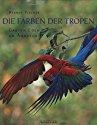 Die Farben der Tropen: Garten Eden am Äquator